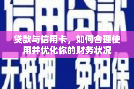 焉耆贷款与信用卡，如何合理使用并优化你的财务状况
