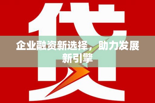 焉耆企业融资新选择，助力发展新引擎