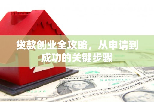 焉耆贷款创业全攻略，从申请到成功的关键步骤