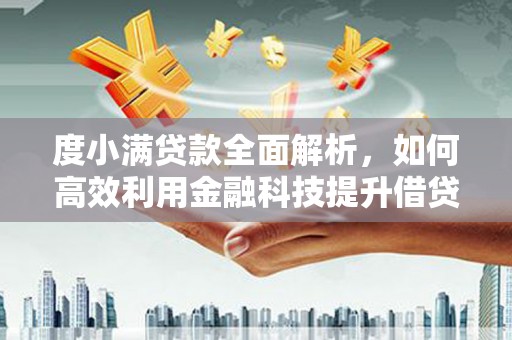 焉耆度小满贷款全面解析，如何高效利用金融科技提升借贷体验