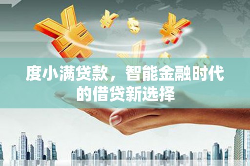 焉耆度小满贷款，智能金融时代的借贷新选择