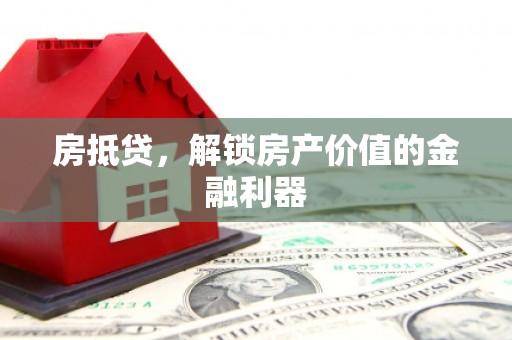 焉耆房抵贷，解锁房产价值的金融利器