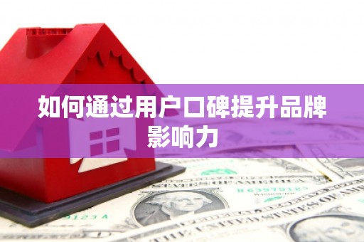 焉耆如何通过用户口碑提升品牌影响力