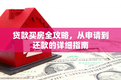 焉耆贷款买房全攻略，从申请到还款的详细指南