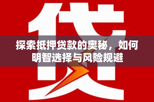焉耆探索抵押贷款的奥秘，如何明智选择与风险规避