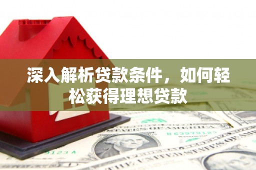 焉耆深入解析贷款条件，如何轻松获得理想贷款