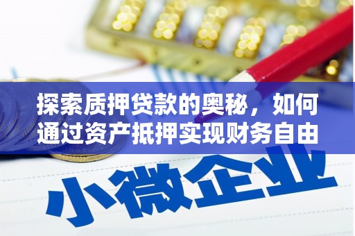 焉耆探索质押贷款的奥秘，如何通过资产抵押实现财务自由