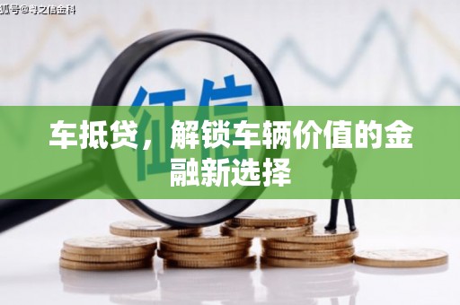 焉耆车抵贷，解锁车辆价值的金融新选择