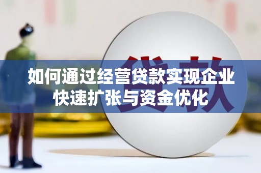 焉耆如何通过经营贷款实现企业快速扩张与资金优化