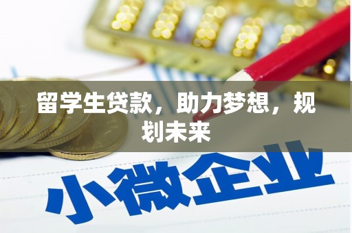 焉耆留学生贷款，助力梦想，规划未来