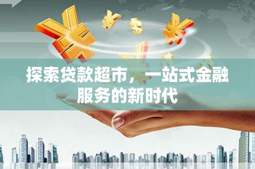 焉耆探索贷款超市，一站式金融服务的新时代