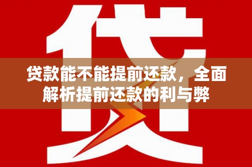 焉耆贷款能不能提前还款，全面解析提前还款的利与弊