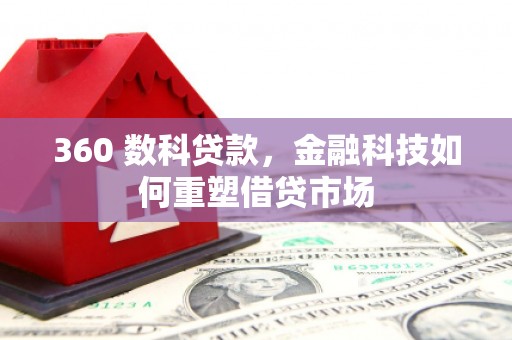 焉耆360 数科贷款，金融科技如何重塑借贷市场