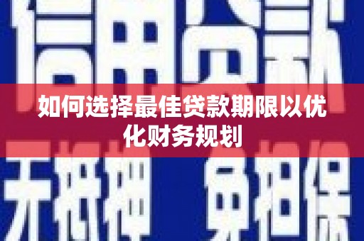 焉耆如何选择最佳贷款期限以优化财务规划