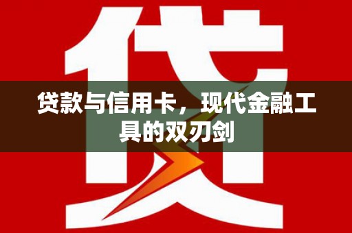 焉耆贷款与信用卡，现代金融工具的双刃剑