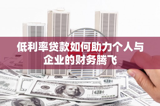 焉耆低利率贷款如何助力个人与企业的财务腾飞