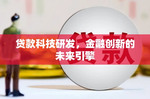 焉耆贷款科技研发，金融创新的未来引擎