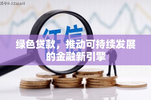 焉耆绿色贷款，推动可持续发展的金融新引擎