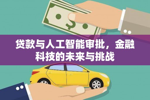 焉耆贷款与人工智能审批，金融科技的未来与挑战