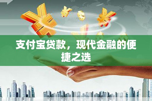 焉耆支付宝贷款，现代金融的便捷之选