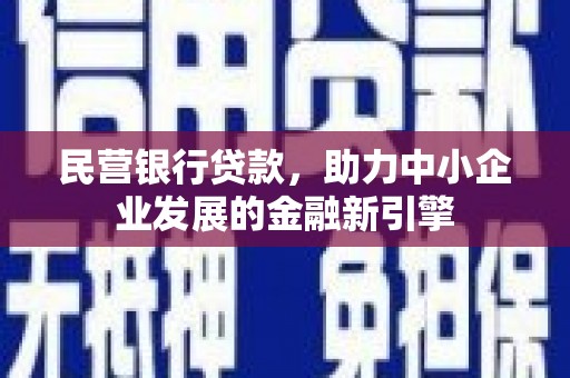 焉耆民营银行贷款，助力中小企业发展的金融新引擎