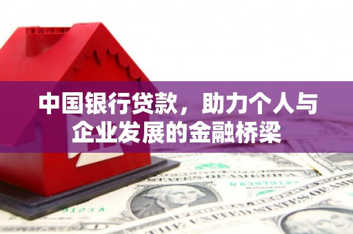 焉耆中国银行贷款，助力个人与企业发展的金融桥梁