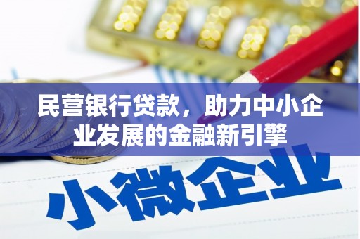 焉耆民营银行贷款，助力中小企业发展的金融新引擎