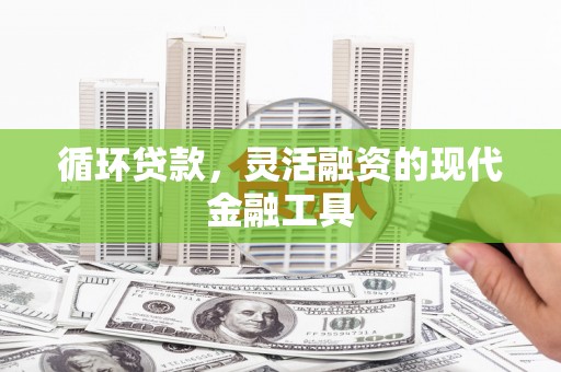 焉耆循环贷款，灵活融资的现代金融工具