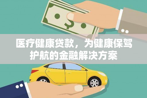 焉耆医疗健康贷款，为健康保驾护航的金融解决方案