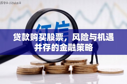焉耆贷款购买股票，风险与机遇并存的金融策略