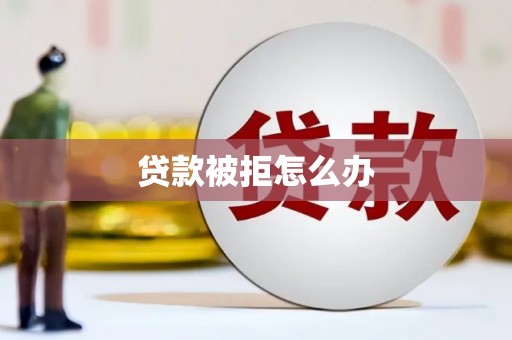 焉耆贷款被拒怎么办